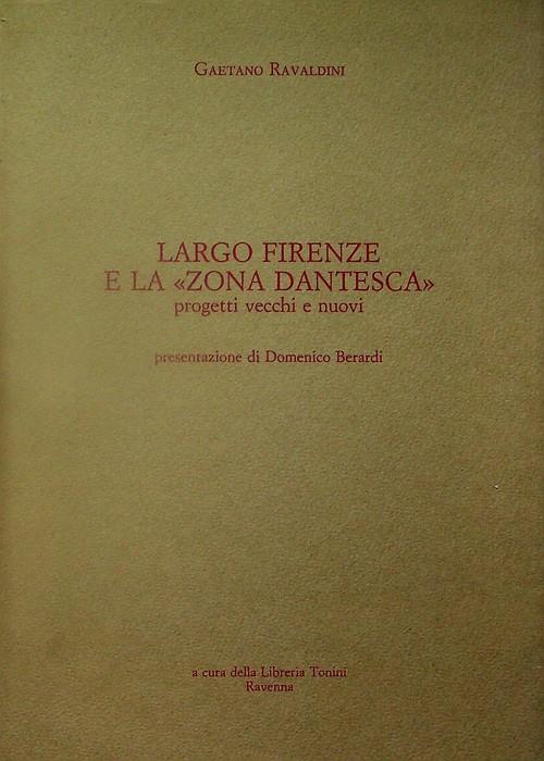 Largo Firenze e la Zona dantesca: progetti vecchi e nuovi. Ed. di 1000 esempl. Presentazione di Domenico Berardi - copertina