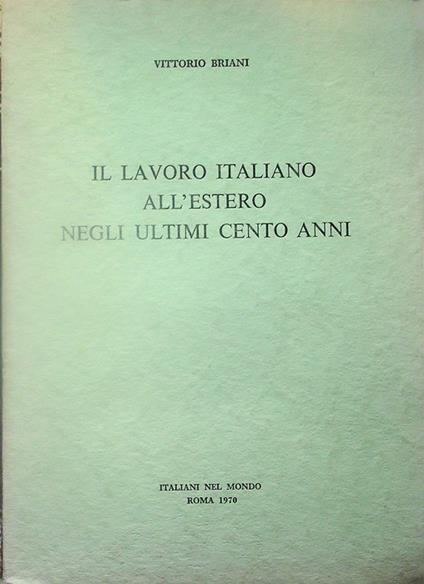 Il lavoro italiano all'estero negli ultimi cento anni: componenti demografiche ed economiche del movimento migratorio.. - Vittorio Briani - copertina