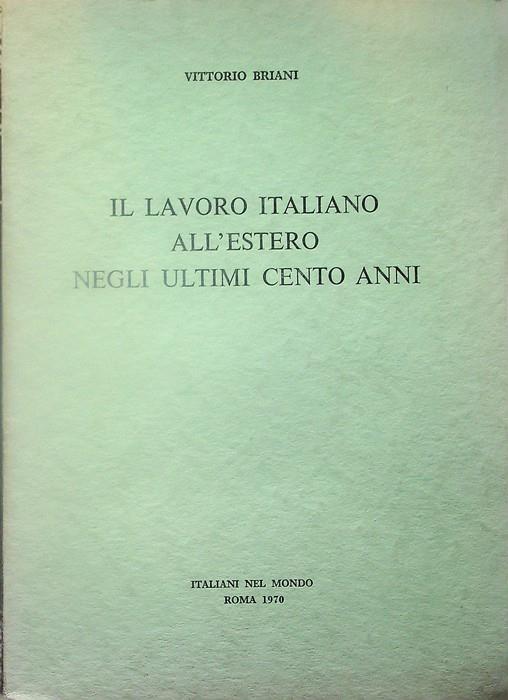 Il lavoro italiano all'estero negli ultimi cento anni: componenti demografiche ed economiche del movimento migratorio.. - Vittorio Briani - copertina
