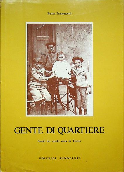 Gente di quartiere: storie dei vecchi rioni di Trento - Renzo Francescotti - copertina