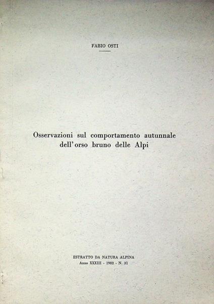 Osservazioni sul comportamento autunnale dell'orso bruno delle Alpi. Estr. originale da Natura alpina, A. XXXIII - 1951 - N. 31 - Fabio Osti - copertina