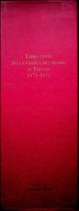 Libro conti della Fabrica del Duomo di Trento: 1471-1475. Per padre Frumenzio Ghetta O.F.M. in occasione nel novantesimo compleanno - Frumenzio Ghetta - copertina