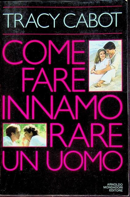 Come fare innamorare un uomo. Traduzione di Maria Teresa Marenco. Comefare - Tracy Cabot - copertina
