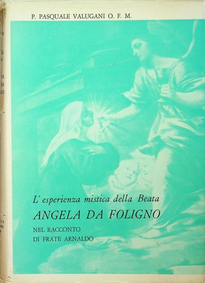 L' esperienza mistica della Beata Angela da Foligno nel racconto di frate Arnaldo - Angela da Foligno - copertina