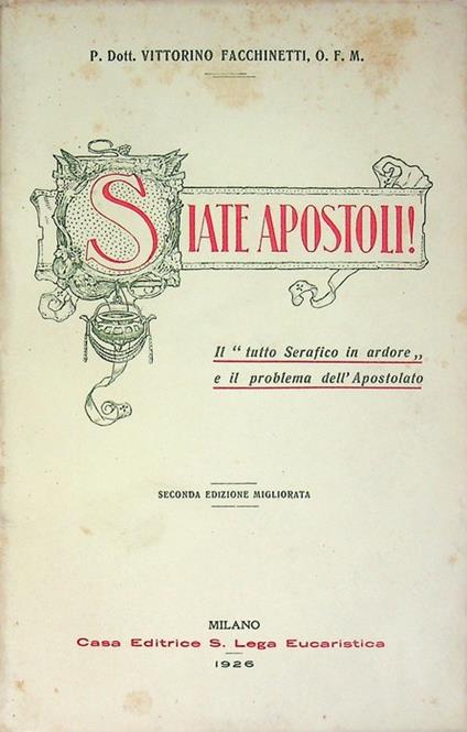 Siate apostoli!: il tutto serafico in ardore e il problema dell'apostolato. 2. ed. riveduta. Una lettera di P. Bughetti. Biblioteca di coltura francescana 3 - Vittorino Facchinetti - copertina