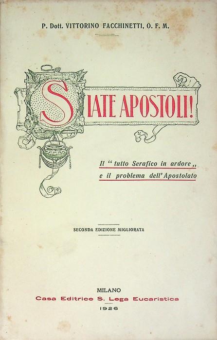 Siate apostoli!: il tutto serafico in ardore e il problema dell'apostolato. 2. ed. riveduta. Una lettera di P. Bughetti. Biblioteca di coltura francescana 3 - Vittorino Facchinetti - copertina