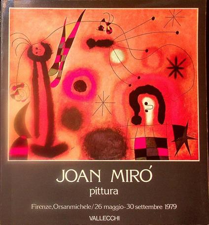 Joan Miró: pittura: Firenze, Orsanmichele, 26 maggio-30 settembre 1979. Catalogo della Mostra - Joan Miró - copertina