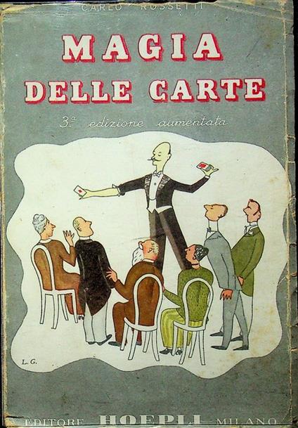 Magia delle carte: trattato completo di prestigiazione con le carte: ad uso delle persone colte, tanto professionisti che dilettanti dell'arte magica, con tutti i prestigi antichi e moderni che si compiono con le carte da giuoco. Aggiuntivi i princip - Carlo Rossetti - copertina