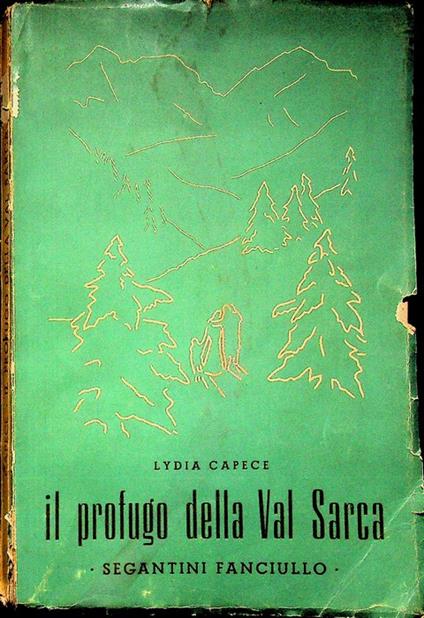Il profugo della Val Sarca: Segantini fanciullo. Con riproduzioni di otto quadri fuori testo e disegni in nero di Emilia Tamburini. Figure - Lydia Capece - copertina