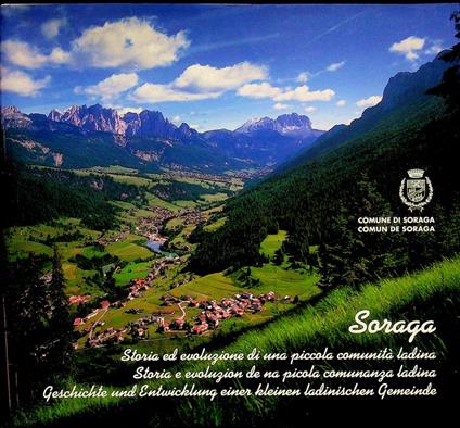 Soraga: storia ed evoluzione di una piccola comunità ladina = storia e evoluzion de na picola comunanza ladina = Geschichte und Entwicklung einer kleinen ladinischen Gemeinde - Frumenzio Ghetta - copertina