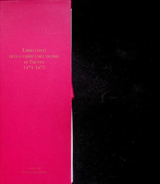 Libro conti della Fabrica del Duomo di Trento: 1471-1475. Per padre Frumenzio Ghetta O.F.M. in occasione nel novantesimo compleanno - Frumenzio Ghetta - copertina