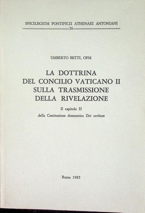 La dottrina del Concilio Vaticano II sulla trasmissione della rivelazione: il capitolo II della Costituzione dommatica Dei verbum. Spicilegium Pontificii Athenaei Antoniani 26 - Umberto Betti - copertina