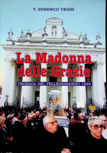 La Madonna delle Grazie: cronaca del pellegrinaggio nelle parocchie di Benevento e nei comuni dell'Arcidiocesi Beneventana 25 aprile - 5 dicembre 1999 - copertina