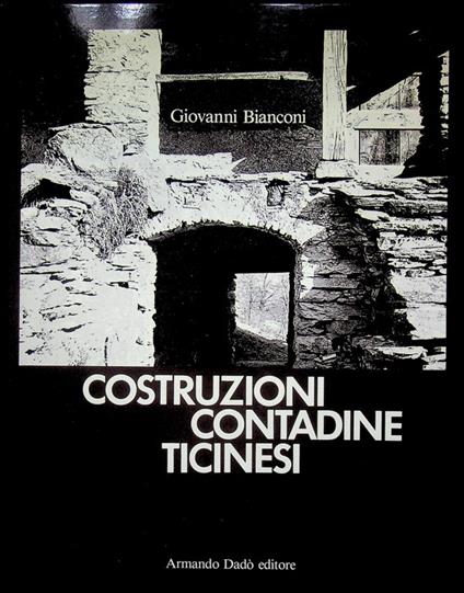 Costruzioni contadine ticinesi. Fotografie e disegni dell'autore - Giovanni Bianconi - copertina