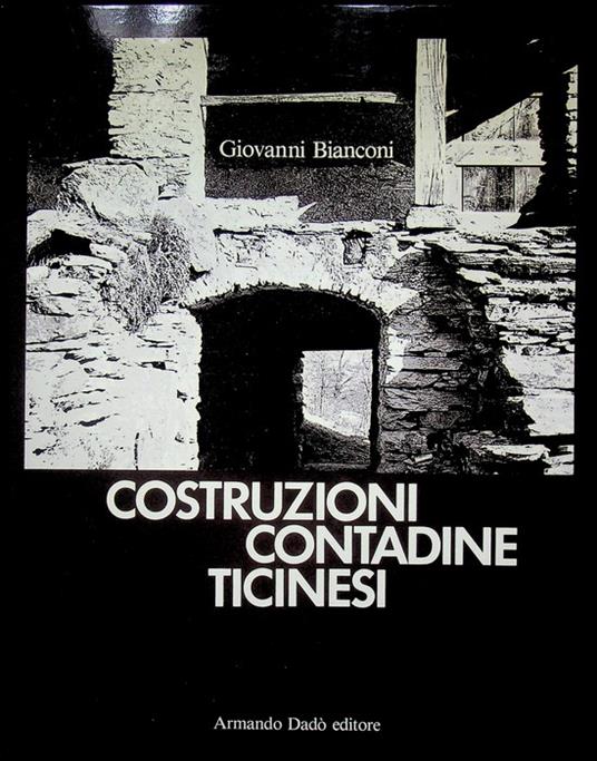 Costruzioni contadine ticinesi. Fotografie e disegni dell'autore - Giovanni Bianconi - copertina