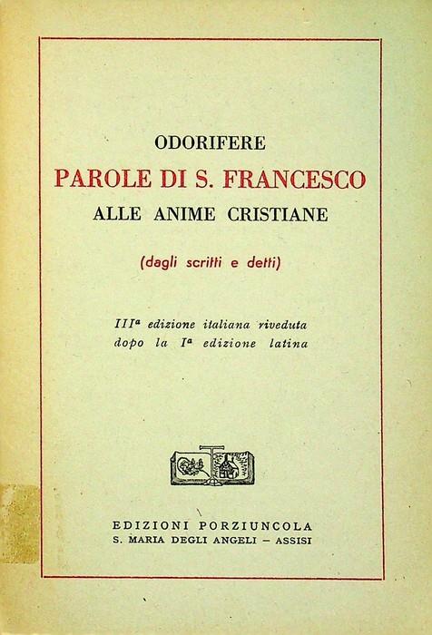 Odorifere parole di s. Francesco alle anime cristiane: dagli scritti e detti. 3. ed. italiana riveduta dopo la 1. ed. latina - copertina