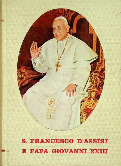 San Francesco d'Assisi e papa Giovanni XXIII. 2. ed. Con appendice di documenti di Giovanni XXIII. Presentazione di Loris Capovilla. Presenza di san Francesco 12 - Anacleto Mosconi - copertina
