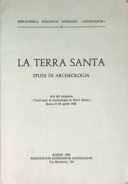 La Terra santa: studi di archeologia: atti del simposio Trent'anni di archeologia in Terra Santa, Roma 27-30 aprile 1982. Bibliotheca Pontificii athenaei Antoniani. Pontificio ateneo Antonianum 23 - copertina