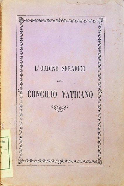 L' ordine serafico nel Concilio Vaticano. 2. ed. corretta e notabilmente accresciuta. A beneficio delle missioni francescane una lira - copertina