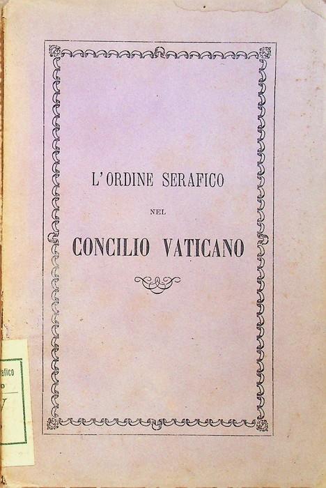 L' ordine serafico nel Concilio Vaticano. 2. ed. corretta e notabilmente accresciuta. A beneficio delle missioni francescane una lira - copertina