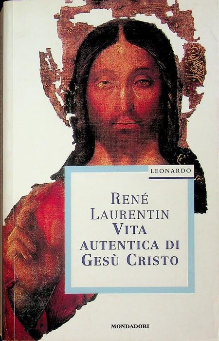 Vita autentica di Gesú Cristo. Traduzione di Marianna Basile. Leonardo saggistica - René Laurentin - copertina