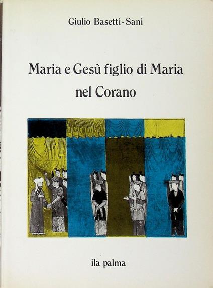 Maria e Gesù figlio di Maria nel Corano. Linea - Giulio Basetti Sani - copertina