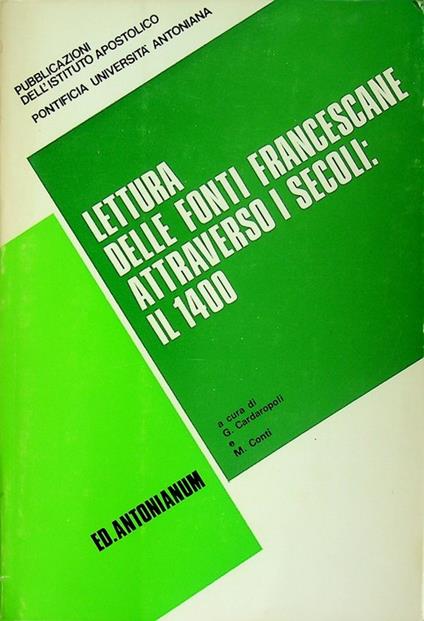 Lettura delle fonti francescane attraverso i secoli: il 1400. Sussidio del IV corso tenutosi presso Istituto Apostolico della Pontificia Università Antoniana tenutosi a Roma nel 1980. Pubblicazioni dell'Istituto apostolico, Pontificia università anto - copertina