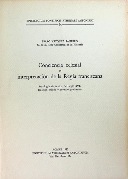 Conciencia eclesial e interpretacion de la regla franciscana: antologia de textos del siglo XVI: edicion critica y estudio preliminar. Spicilegium Pontificii athenaei Antoniani. Pontificio ateneo Antonianum 24 - copertina
