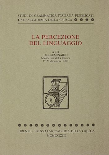 La percezione del linguaggio. Nei giorni 17-20 dicembre 1980 si svolse nella sede dell'Accademia della Crusca (Firenze, Villa Medicea di Catello) un convegno internazionale sul tema �La percezione del linguaggio�, programmato dal Centro di studi di g - copertina
