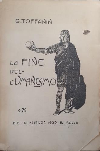 La fine dell'Umanesimo. Umanesimo e controriforma, Aristotele, S. Tomaso contro Lutero con lo Scaligero e il Piccolomini, Malebranche e le idee del romantici futuri - copertina