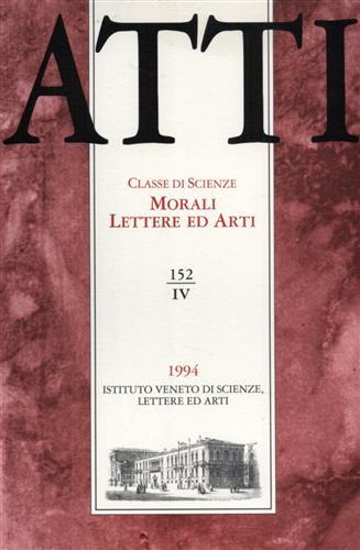 Atti. Classe di Scienze Morali Lettere ed Arti. N.152, IV. Dall'indice: Marcello De Martino,La questione del Sonus Medius in latino tra filologia, storia e ermeneutica. Paolo Baldan,Alla sinistra fonte di un "vantaggio" (Inferno XXXIII). Alberto Picc - copertina