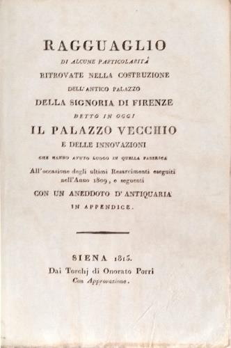 Ragguaglio di alcune particolarit� ritrovate dell'antico Palazzo della Signoria di Firenze, detto in oggi Il Palazzo Vecchio e delle innovazioni che hanno avuto luogo in quella fabbrica. All'occasione degli ultimi Resarcimenti eseguiti nell'anno 1809 - copertina