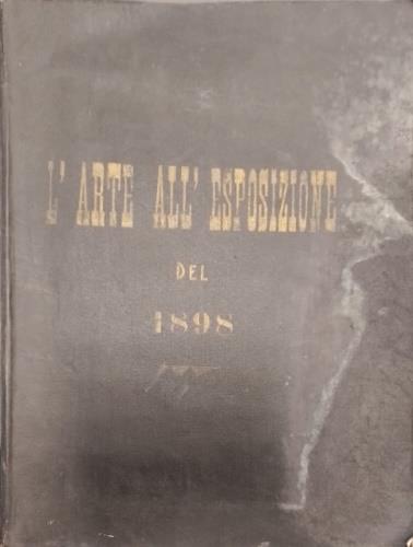 L' arte all' esposizione del 1898. Volume che raccoglie alcune delle dispense dispense in numerazione continua, l'edizione sarebbe di 40 dispense, il nostro esemplare contiene le seguenti le seguenti 20. N.1, 2,3,4,5,6,7,8, 14,15,23,28,29,30,31-32,3 - copertina