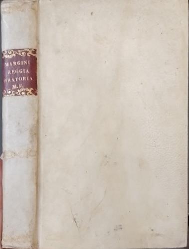 Reggia Oratoria, in cui sono tutti i Verbi italiani, ed altri molti Vocaboli dell'ultima Crusca, con tutti i loro diversi significati. A questi, posti per Alfabeto perfetto, corrisponde il suo Latino con varie frasi, e modi diversi di dire, cavati da