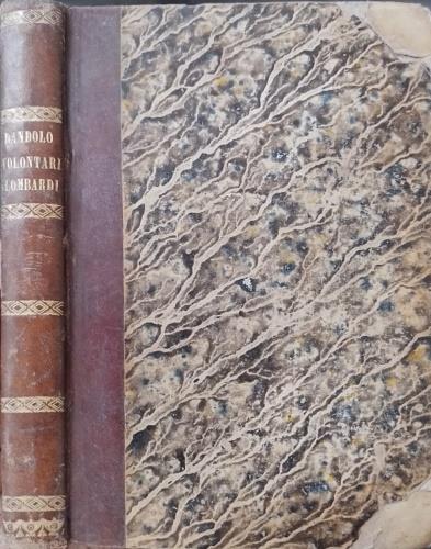 I volontari ed i bersaglieri lombardi. In memoria di Enrico Dandolo, Luciano Manara ed Emilio Morosini,, morti per Difesa di Roma - Prefazione - Prima campagna - Seconda, campagna - Appendice: Al Lettore - Relazione dell'Assedio di, Roma nel giugno 1 - Emilio Dandolo - copertina