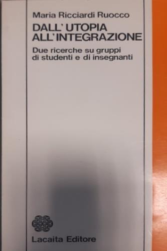Dall'utopia all'integrazione. Due ricerche su gruppi di studenti e di insegnanti - copertina