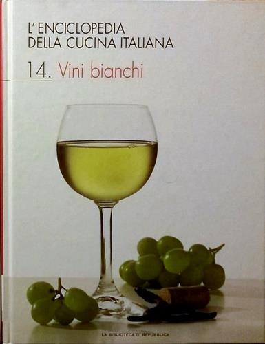L' enciclopedia della cucina italiana. Volume 14. Vini Bianchi