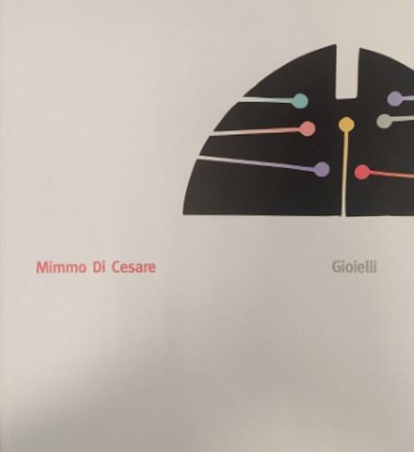Mimmo di Cesare. Gioielli. Percorso Aureo 1957-2002. Gioielli, appunti, immagini e disegni preparatori - copertina