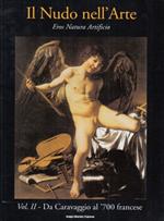 Il Nudo nell'Arte. Eros, Natura, Artificio. Volume II. Da Caravaggio al '700 francese