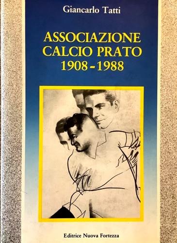 Associazione calcio Prato 1908-1988. Con unop scritto di Rinaldo Frank Burattin e otto disegni fuori testo