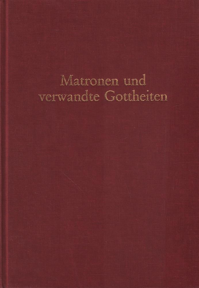 Matronen und Verwandte Gottheiten. Ergebnisse eines Kolloquiums veranstaltet von der G�ttinger Akademiekommission f�r die Altertumskunde Mittel- und Nordeuropas