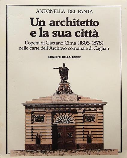 Un architetto e la sua citt . L'opera di Gaetano Cima 1805-1878 nelle carte dell'Archivio di Cagliari - copertina
