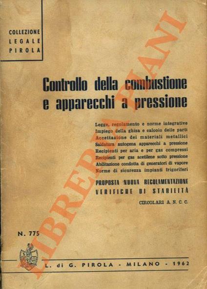 Controllo della combustione e apparecchi a pressione. Legge, regolamento e note integrative. Impiego della ghisa e calcolo delle parti. ... Proposta nuova regolamentazione. Verifiche di stabilità - copertina