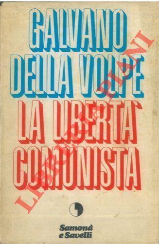 La libertà comunista. Con l'aggiunta dello scritto del 1962 sulla dialettica - Galvano Della Volpe - copertina