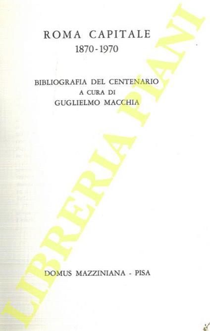 Roma Capitale 1870 - 1970. Bibliografia Del Centenario - copertina
