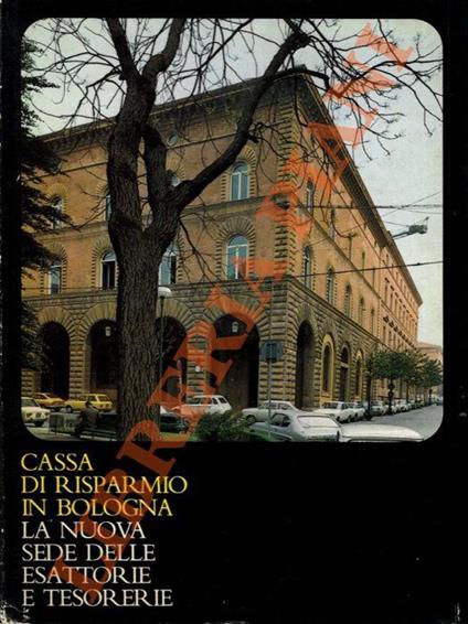 Cassa di Risparmio in Bologna. La nuova sede delle esattorie e tesorerie - copertina