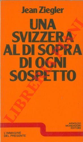 Una Svizzera al di sopra di ogni sospetto - Jean Ziegler - copertina