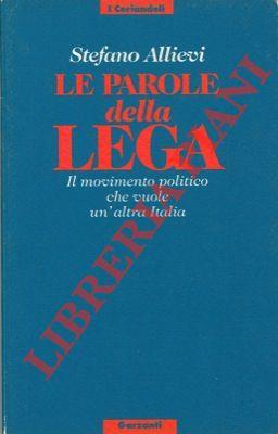 Le parole della Lega. Il movimento politico che vuole un'altra Italia