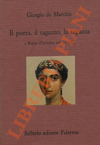 Il poeta, il ragazzo, la ragazza a Roma d' inverno nel 27 a. C. - Giorgio De Marchis - copertina