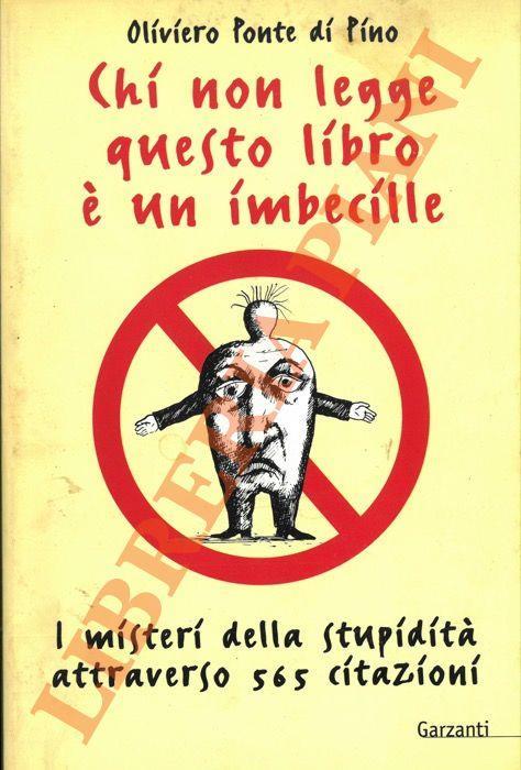 Chi non legge questo libro è un imbecille. Una storia universale della stupidità attraverso 565 citazioni - Oliviero Ponte Di Pino - copertina